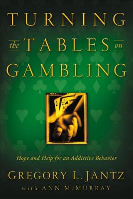 Turning the Tables on Gambling: Hope and Help for Addictive Behavior - Jantz, Gregory L, Dr.