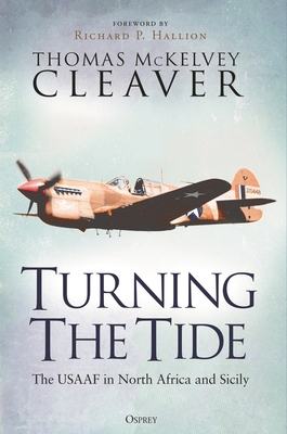 Turning the Tide: The Usaaf in North Africa and Sicily - Cleaver, Thomas McKelvey