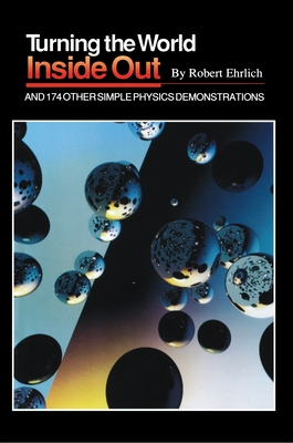 Turning the World Inside Out and 174 Other Simple Physics Demonstrations - Ehrlich, Robert