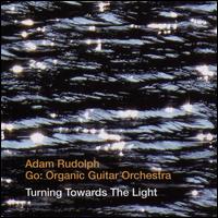 Turning Towards the Light [25th Anniversary Remaster] - Adam Rudolph/Go: Organic Guitar Orchestra
