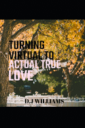 Turning Virtual to Actual True Love: (CYBER LOVE DATING WORLD)- The Ultimate 'How to' Advice Rulebook of New Ideas, Tips, Guide and Everything Else... Date