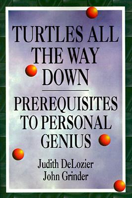 Turtles All the Way Down: Prerequisites to Personal Genius - Grinder, John, Dr., and DeLozier, Judith