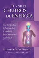Tus Siete Centros de Energia: Una Perspectiva Holistica Sobre La Vitalidad Fisica, Emocional y Espiritual