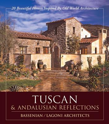 Tuscan & Andalusian Reflections: 20 Beautiful Homes Inspired by Old World Architecture - Bassenian, Aram, and Lagoni, Carl