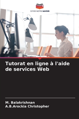 Tutorat en ligne ? l'aide de services Web - Balakrishnan, M, and Christopher, A B Arockia