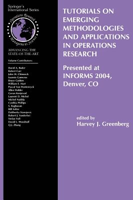 Tutorials on Emerging Methodologies and Applications in Operations Research: Presented at Informs 2004, Denver, Co - Greenberg, Harvey J (Editor)