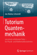 Tutorium Quantenmechanik: Von Einem Erfahrenen Tutor - Fur Physik- Und Mathematikstudenten