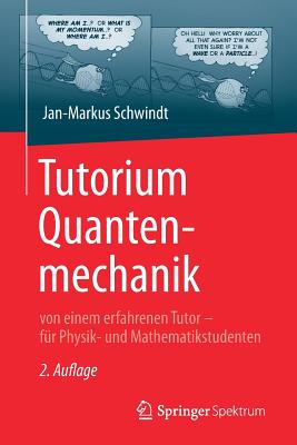 Tutorium Quantenmechanik: Von Einem Erfahrenen Tutor - Fur Physik- Und Mathematikstudenten - Schwindt, Jan-Markus