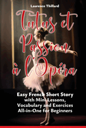 Tutus et Passion  l'Opra: A Short Story in Easy French with Glossary, Vocabulary, Mini Lessons and Exercices