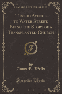 Tuxedo Avenue to Water Street, Being the Story of a Transplanted Church (Classic Reprint)