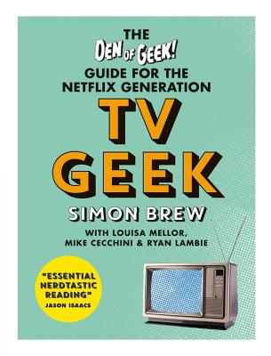 TV Geek: The Den of Geek Guide for the Netflix Generation - Brew, Simon