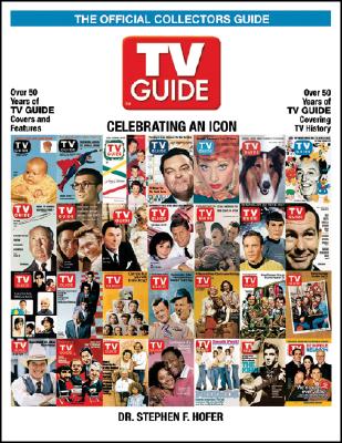 TV Guide the Official Collectors Guide: Celebrating an Icon - Hofer, Stephen F (Editor)