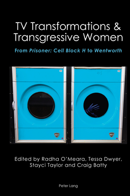 TV Transformations & Transgressive Women: From Prisoner: Cell Block H to Wentworth - Brewster, Anne, and O'Meara, Radha (Editor), and Dwyer, Tessa (Editor)