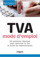 TVA mode d'emploi: 50 questions-rponses pour optimiser la TVA et viter les redressements.