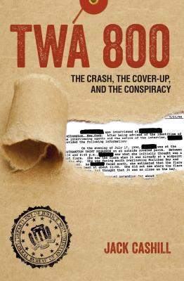 TWA 800: The Crash, the Cover-Up, and the Conspiracy - Cashill, Jack