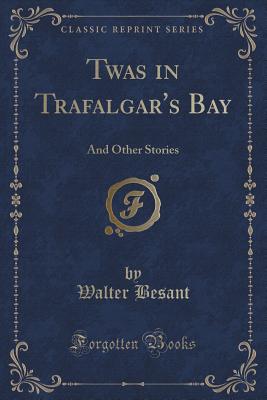 Twas in Trafalgar's Bay: And Other Stories (Classic Reprint) - Besant, Walter, Sir