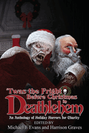 'Twas the Fright Before Christmas in Deathlehem: An Anthology of Holiday Horrors for Charity