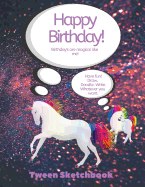 Tween Sketchbook: Happy Birthday: Unicorns Are Magical: Draw, Doodle, Write 8.5 X 11