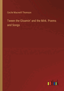 Tween the Gloamin' and the Mirk. Poems and Songs