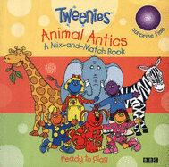 "Tweenies": Animal Antics - A Mix-and-match Book