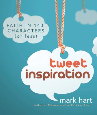 Tweet Inspiration: Faith in 140 Characters (or Less) - Hart, Mark