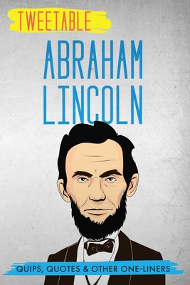 Tweetable Abraham Lincoln: Quips, Quotes & Other One-Liners - Press, Infotainment (Editor), and Lincoln, Abraham