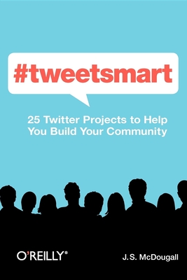 #Tweetsmart: 25 Twitter Projects to Help You Build Your Community - McDougall, J S