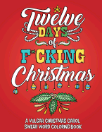 Twelve Days of F*cking Christmas: A Vulgar Christmas Carol Swear Word Coloring Book for Adults to Laugh, Relieve Stress and Be Merry This Holiday Season
