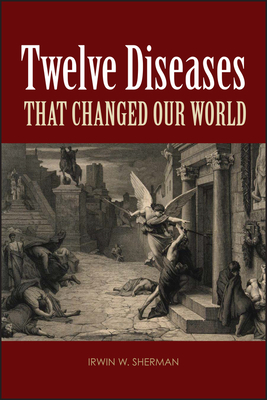 Twelve Diseases That Changed Our World - Sherman, Irwin W
