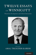 Twelve Essays on Winnicott: Theoretical Developments and Clinical Innovations