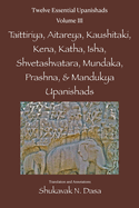 Twelve Essential Upanishads Vol. III: Taittiriya, Aitareya, Kaushitaki, Kena, Katha, Isha, Shvetashvatara, Mundaka, Prashna, & Mandukya Upanishads