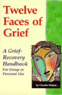 Twelve Faces of Grief: A Grief-Recovery Handbook for Group or Personal Use - Walton, Charlie