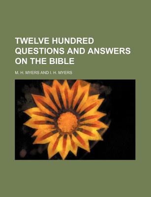 Twelve Hundred Questions and Answers on the Bible - Myers, M H