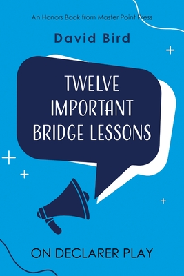 Twelve Important Bridge Lessons on Declarer Play - Bird, David