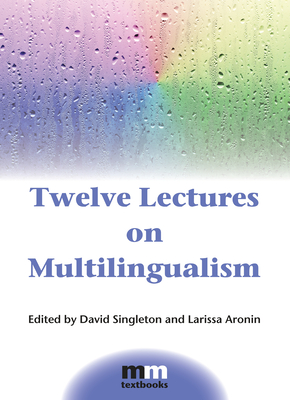 Twelve Lectures on Multilingualism - Singleton, David (Editor), and Aronin, Larissa (Editor)