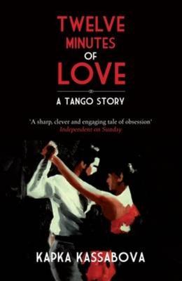 Twelve Minutes of Love: A Tango Story - Kassabova, Kapka