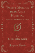 Twelve Months in an Army Hospital: By a Nurse Who Didn't Go Across (Classic Reprint)