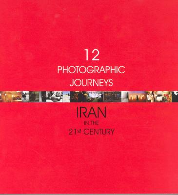 Twelve Photographic Journeys: Iran in 21st Century - Ghabaian, Anahita, and Saberi, Minou