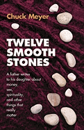 Twelve Smooth Stones a Father Writes to His Daughter about Money, Sex, Spirituality and Other Things That Really Matter