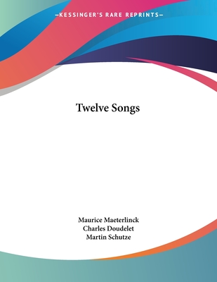 Twelve Songs - Maeterlinck, Maurice, and Doudelet, Charles (Illustrator), and Schutze, Martin (Translated by)