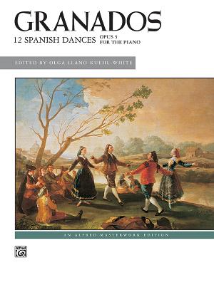 Twelve Spanish Dances, Op. 5 - Granados, Enrique (Composer), and Kuehl-White, Olga Llano (Composer)