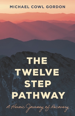 Twelve Step Pathway: A Heroic Journey of Recovery - Gordon, Michael Cowl