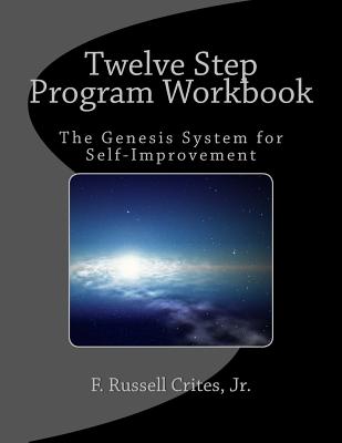 Twelve Step Program Workbook: The Genesis System for Self-Improvement - Crites, Jr F Russell