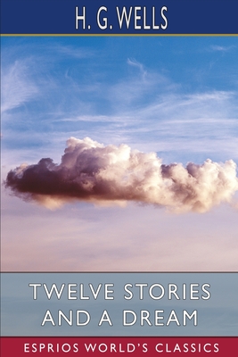Twelve Stories and a Dream (Esprios Classics) - Wells, H G