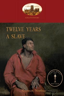 Twelve Years a Slave: A True Story of Black Slavery. with Original Illustrations (Aziloth Books) - Northup, Solomon