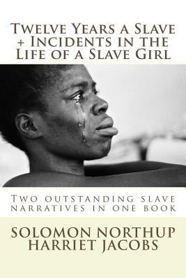 Twelve Years a Slave, Incidents in the Life of a Slave Girl: Two Outstanding Slave Narratives in One Book - Northup, Solomon, and Jacobs, Harriet, and Editions, Atlantic (Editor)