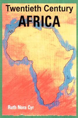 Twentieth Century Africa - Cyr, Ruth Nora, and Alward, Edgar C (Foreword by)