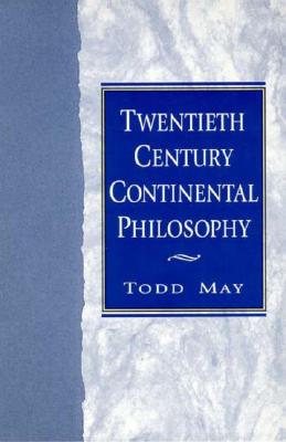 Twentieth Century Continental Philosophy - May, Todd