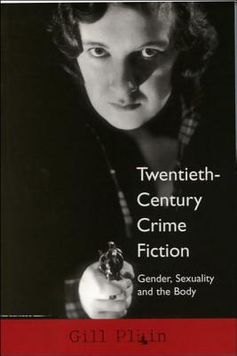 Twentieth-Century Crime Fiction: Gender, Sexuality and the Body - Plain, Gill, Professor