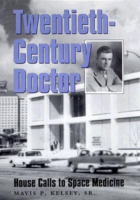 Twentieth-Century Doctor: House Calls to Space Medicine - Kelsey, Mavis P, Dr.